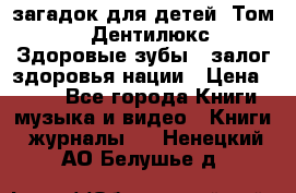 1400 загадок для детей. Том 2  «Дентилюкс». Здоровые зубы — залог здоровья нации › Цена ­ 424 - Все города Книги, музыка и видео » Книги, журналы   . Ненецкий АО,Белушье д.